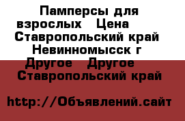 Памперсы для взрослых › Цена ­ 13 - Ставропольский край, Невинномысск г. Другое » Другое   . Ставропольский край